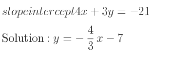 The slope intercept of 4x+3y=-21 is y=-4/3 x-7